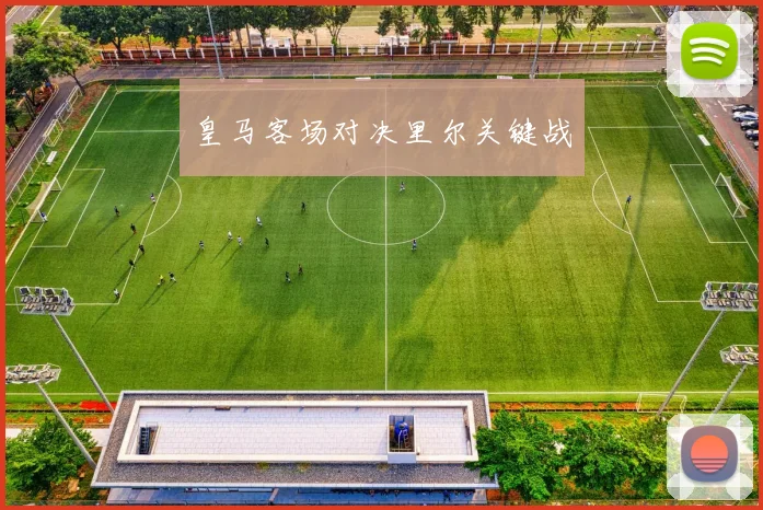 皇马客场对决里尔关键战