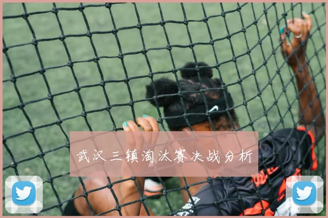 武汉三镇淘汰赛决战分析