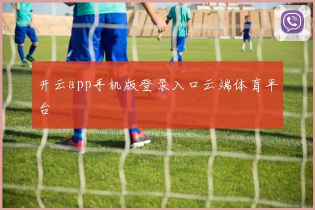 开云app手机版登录入口云端体育平台