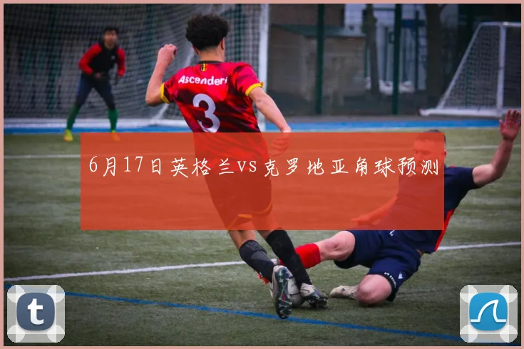 6月17日英格兰vs克罗地亚角球预测
