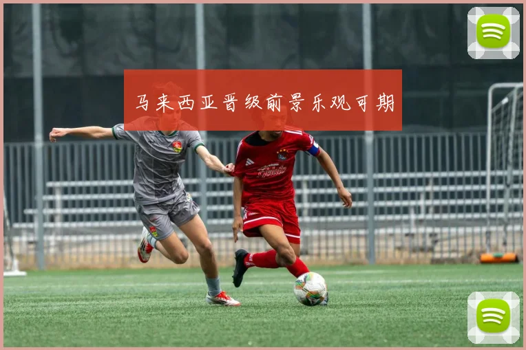 马来西亚晋级前景乐观可期