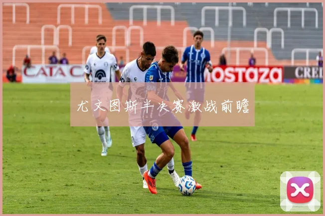 尤文图斯半决赛激战前瞻
