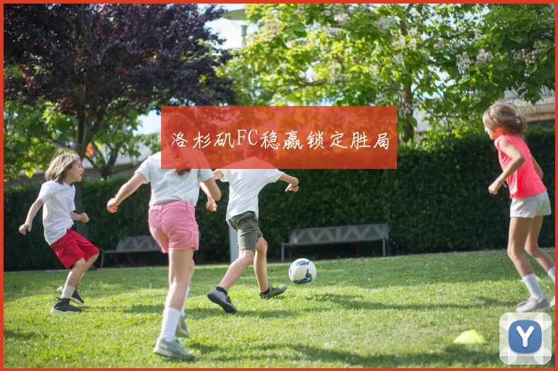 洛杉矶FC稳赢锁定胜局