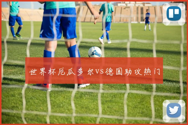 世界杯厄瓜多尔vs德国助攻热门