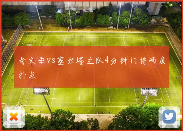 考文垂vs塞尔塔主队4分钟门将两度扑点