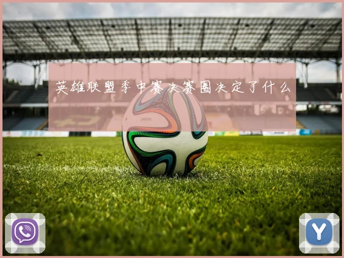 英雄联盟季中赛决赛圈决定了什么