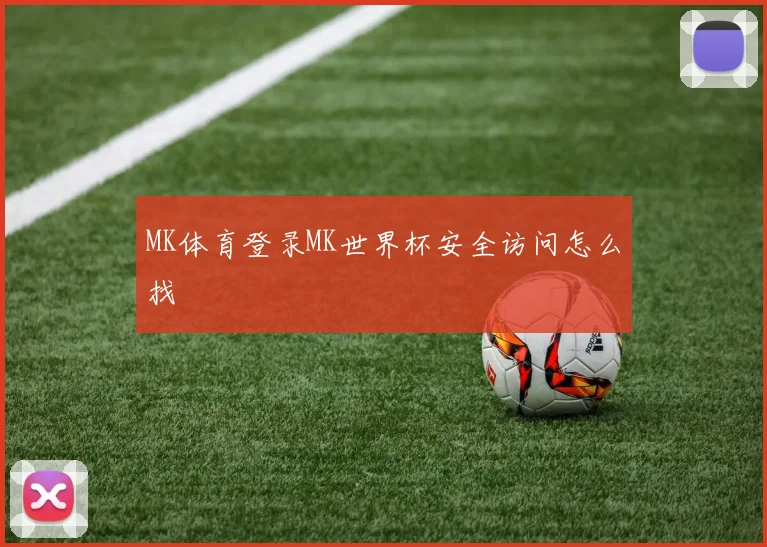 MK体育登录MK世界杯安全访问怎么找