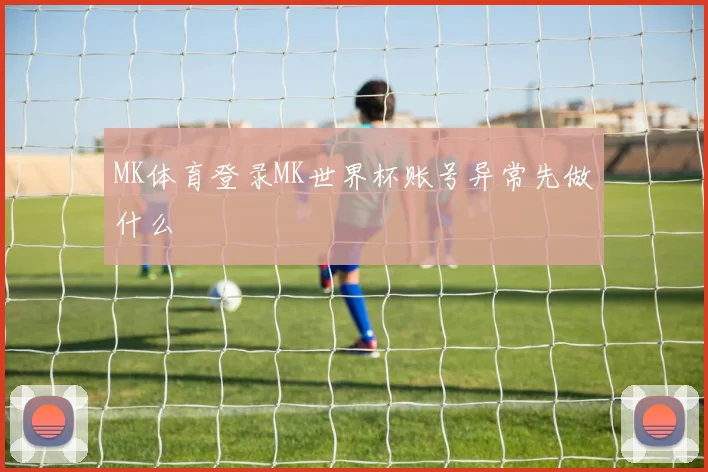 MK体育登录MK世界杯账号异常先做什么