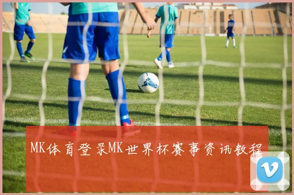 MK体育登录MK世界杯赛事资讯教程