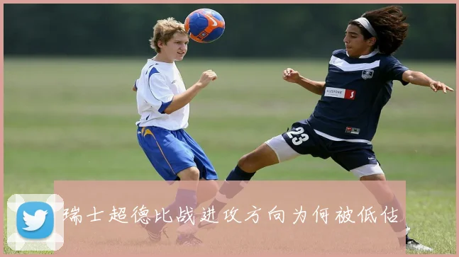 瑞士超德比战进攻方向为何被低估