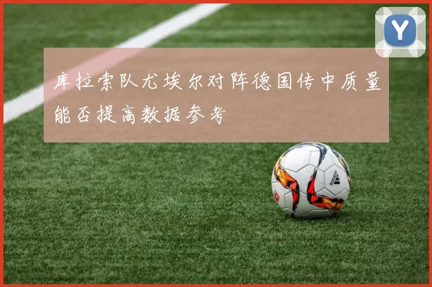 库拉索队尤埃尔对阵德国传中质量能否提高数据参考